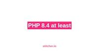 PHP 8.4 at least - stitcher.io