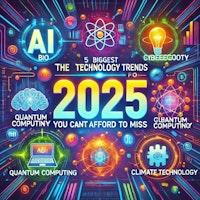 Technology Trends for 2025 You Can’t Afford to Miss