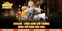 HITCLUB - Cổng Game Đổi Thưởng Đáng Thử Hàng Đầu 2024