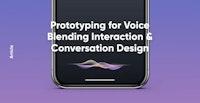 Prototyping for Voice–Blending Interaction & Conversation Design