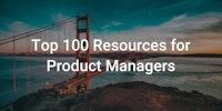 Top 100 Resources for Product Managers