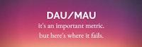 DAU/MAU is an important metric to measure engagement, but here's where it fails