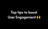 Top tips to instantly boost User Engagement 번역 및 요약
