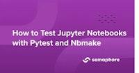 How to Test Jupyter Notebooks with Pytest and Nbmake - Semaphore