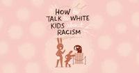 HTWKR - How to Talk to White Kids about Racism
