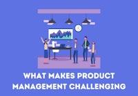 What Makes Product Management Challenging