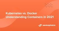 Kubernetes vs Docker: Understanding Containers in 2021 - Semaphore