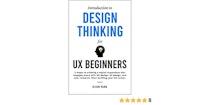 Introduction to Design Thinking for UX Beginners: 5 Steps to Creating a Digital Experience That Engages Users with UX Design, UI Design, and User Research. Start Building Your UX Career.